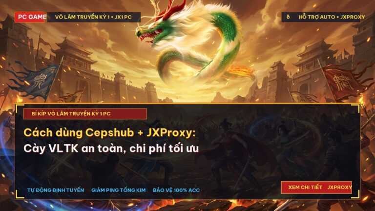 Cách dùng Cepshub + JXProxy: Cày VLTK an toàn, chi phí tối ưu