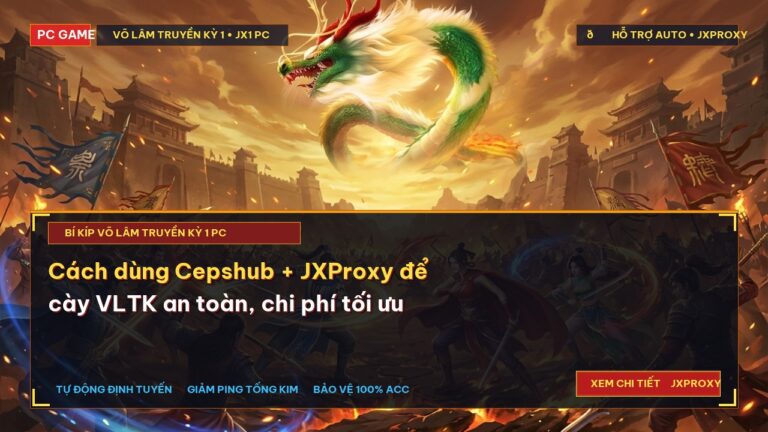 Cách dùng Cepshub + JXProxy để cày VLTK an toàn, chi phí tối ưu