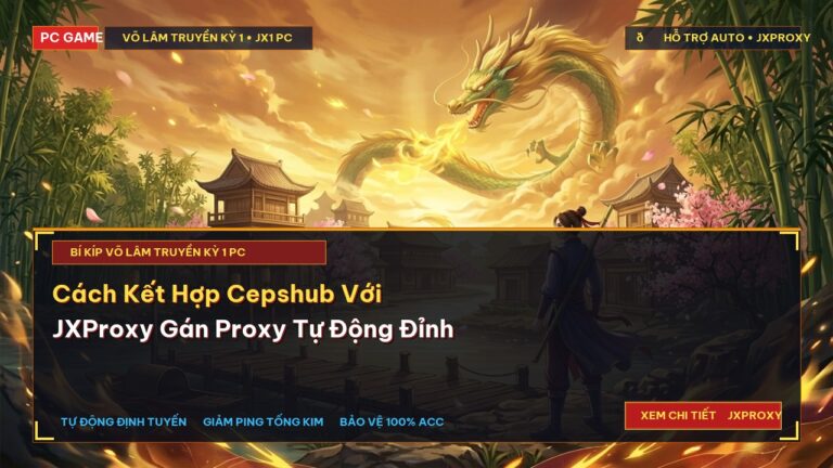 Cách Kết Hợp Cepshub Với JXProxy Gán Proxy Tự Động Đỉnh Cao