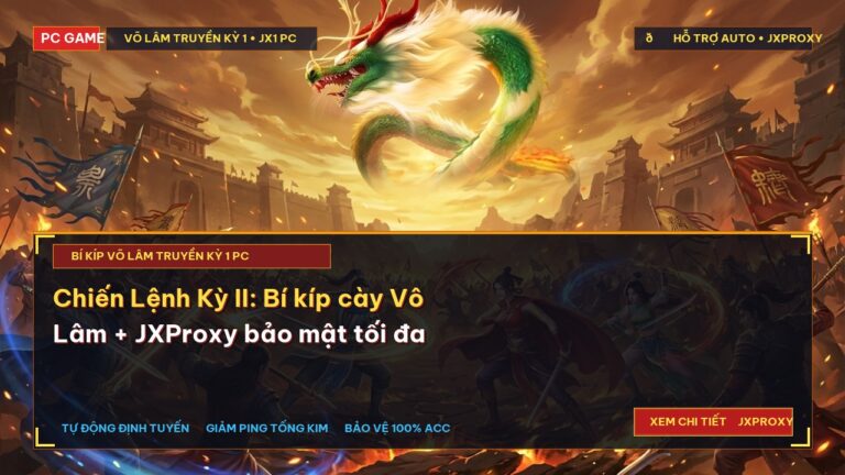 Chiến Lệnh Kỳ II: Bí kíp cày Vô Lâm + JXProxy bảo mật tối đa