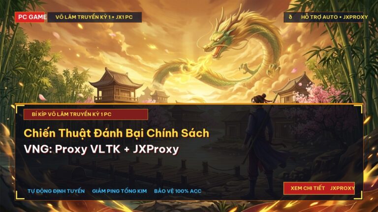 Chiến Thuật Đánh Bại Chính Sách VNG: Proxy VLTK + JXProxy