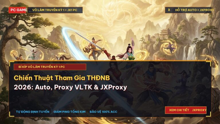 Chiến Thuật Tham Gia THĐNB 2026: Auto, Proxy VLTK & JXProxy Đỉnh Cao