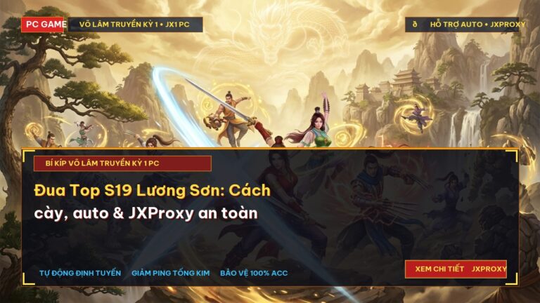 Đua Top S19 Lương Sơn: Cách cày, auto & JXProxy an toàn