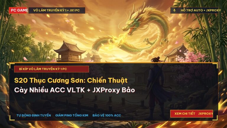 S20 Thục Cương Sơn: Chiến Thuật Cày Nhiều ACC VLTK + JXProxy Bảo Vệ Toàn Diện